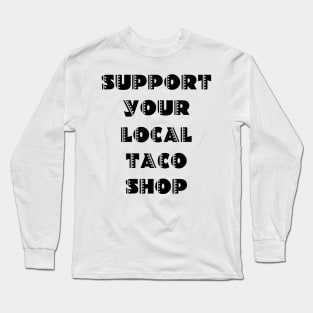 Support Your Local Taco Shop Long Sleeve T-Shirt